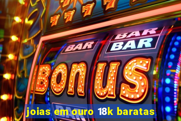 joias em ouro 18k baratas